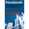 Facebook Marketing Guide for Beginners: How to Earn Money While Facebook- King - Paperback