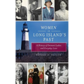 Women in Long Island's Past: A History of Eminent Ladies and Everyday Lives - Hardcover