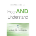 Hear and Understand: What You Need to Know about Hearing Loss and Hearing AIDS - Paperback
