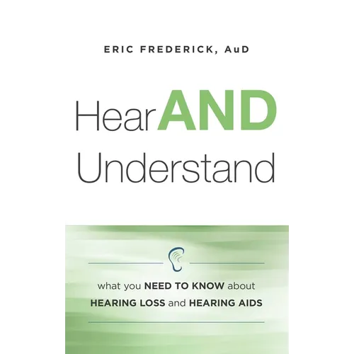 Hear and Understand: What You Need to Know about Hearing Loss and Hearing AIDS - Paperback