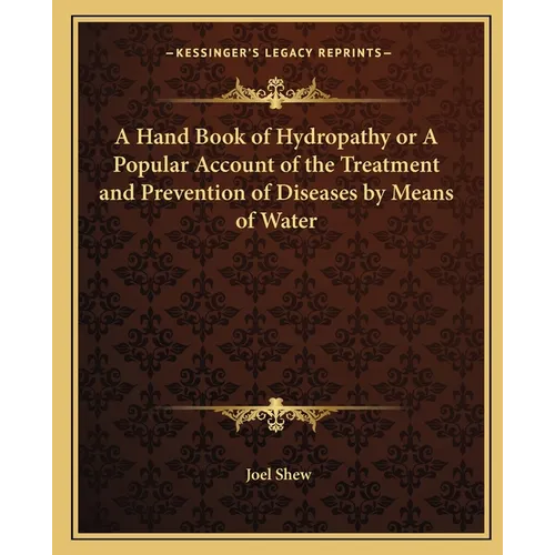 A Hand Book of Hydropathy or A Popular Account of the Treatment and Prevention of Diseases by Means of Water - Paperback