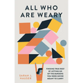 All Who Are Weary: Finding True Rest by Letting Go of the Burdens You Were Never Meant to Carry - Paperback