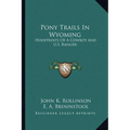 Pony Trails In Wyoming: Hoofprints Of A Cowboy And U.S. Ranger - Paperback