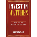 Invest in Watches: The Art of Watch Collecting - Paperback