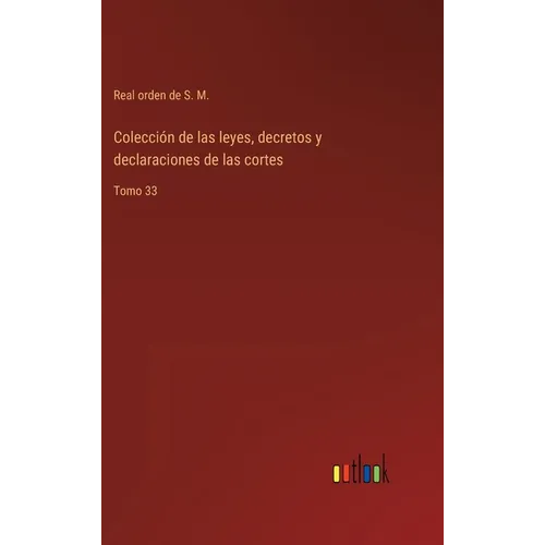Colección de las leyes, decretos y declaraciones de las cortes: Tomo 33 - Hardcover