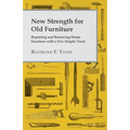 New Strength for Old Furniture - Repairing and Renewing Home Furniture with a Few Simple Tools - Paperback