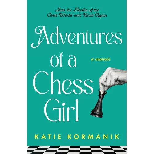 Adventures of a Chess Girl: Into the Depths of the Chess World and Back Again - Paperback