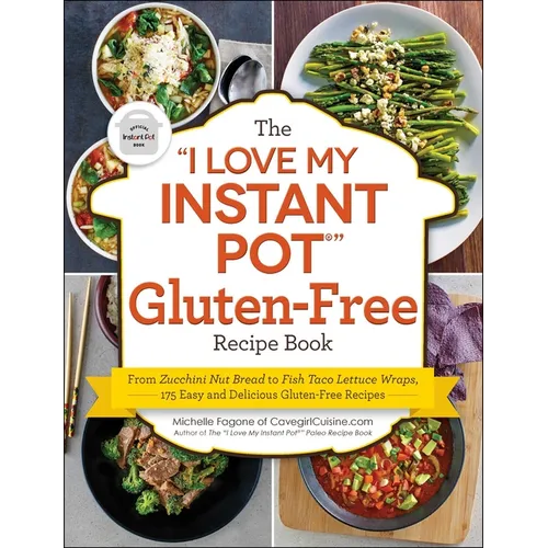 The I Love My Instant Pot(r) Gluten-Free Recipe Book: From Zucchini Nut Bread to Fish Taco Lettuce Wraps, 175 Easy and Delicious Gluten-Free Recipes - Paperback