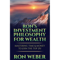 Ron's Investment Philosophy For Wealth: Mastering Time & Money To Join The Top 2%! - Paperback