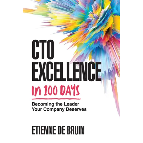 CTO Excellence in 100 Days: Becoming the Leader Your Company Deserves - Hardcover
