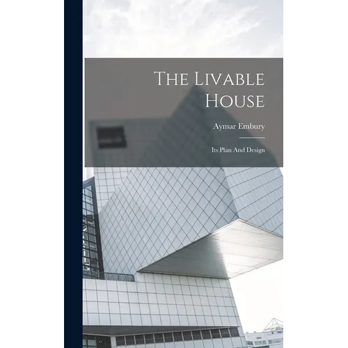 The Livable House: Its Plan And Design - Hardcover