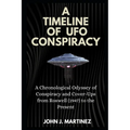 A Timeline of UFO Conspiracy: A Chronological Odyssey of Conspiracy and Cover-Ups from Roswell (1947) to the Present - Paperback
