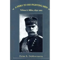 A Hero to His Fighting Men: Nelson A. Miles, 1839-1925 - Hardcover