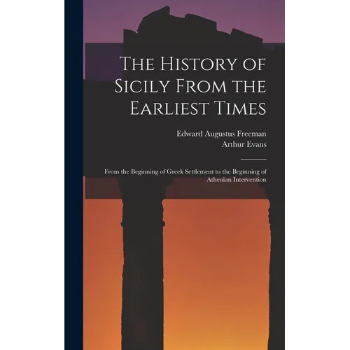 The History of Sicily From the Earliest Times: From the Beginning of Greek Settlement to the Beginning of Athenian Intervention - Hardcover