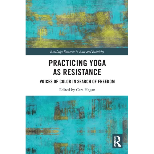 Practicing Yoga as Resistance: Voices of Color in Search of Freedom - Paperback
