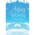 Aging Wisely: Facing Emotional Challenges from 50 to 85+ Years - Paperback