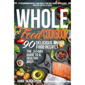 Whole Food Diet Cookbook: Extraordinary Whole Food Meal Plan for a More Wholesome Healthy Life in 30 Days - 90 Delicious Whole Food Recipes - Paperback