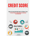 Credit Score: How to Fix Your Bad Credit Score in 30 Days or Less (A Practical Guide to Understanding and Improving Your Credit Scor - Paperback