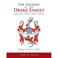 The History of the Drake Family and the Times They Lived: This is a study into the genealogy of the Drake family name. - Paperback