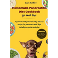 Homemade Pancreatitis Diet Cookbook for Small Dogs: Approved beginner-friendly delicious recipes for pancreatic small dogs including special meal plan - Paperback