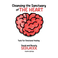 Cleansing the Sanctuary of the Heart: Tools for Emotional Healing-4th Edition - Hardcover