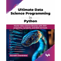 Ultimate Data Science Programming in Python: Master data science libraries with 300+ programs, 2 projects, and EDA GUI tools (English Edition) - Paperback