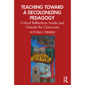 Teaching Toward a Decolonizing Pedagogy: Critical Reflections Inside and Outside the Classroom - Paperback
