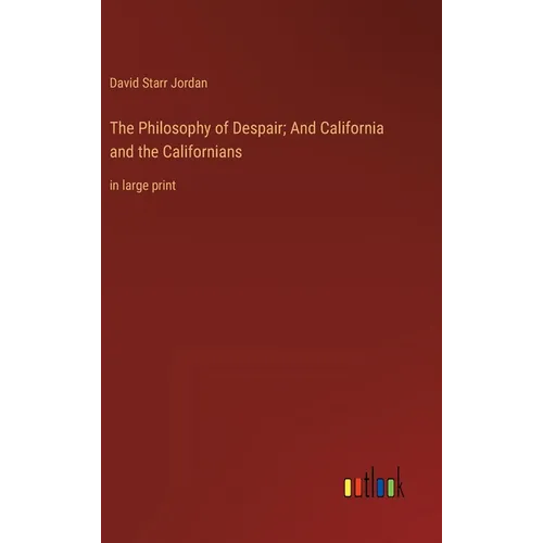 The Philosophy of Despair; And California and the Californians: in large print - Hardcover