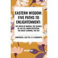 Eastern Wisdom: Five Paths to Enlightenment: The Creed of Buddha, the Sayings of Lao Tzu, Hindu Mysticism, the Great Learning, the Yen - Hardcover