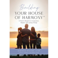 Building Your House of Harmony(TM): A Parent's Blueprint to Cooperation, Respect, and Lasting Change - Paperback