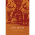 Horses at Work: Harnessing Power in Industrial America - Hardcover