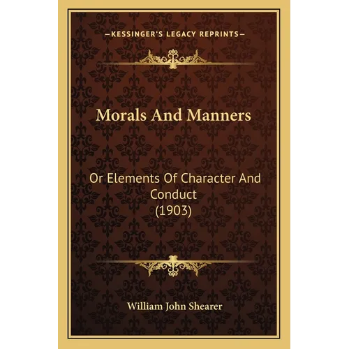 Morals And Manners: Or Elements Of Character And Conduct (1903) - Paperback