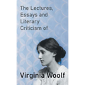 The Lectures, Essays and Literary Criticism of Virginia Woolf - Hardcover