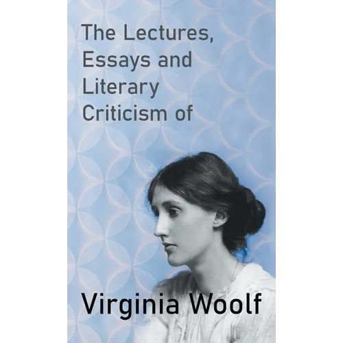 The Lectures, Essays and Literary Criticism of Virginia Woolf - Hardcover
