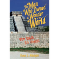The Man Who Owned a Wonder of the World: The Gringo History of Mexico's Chichen Itza - Paperback