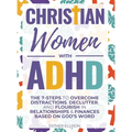 Christian Women with ADHD: The 7-Steps to Overcome Distractions, Declutter, and Flourish in Relationships & Finances Based on God's Word - Hardcover