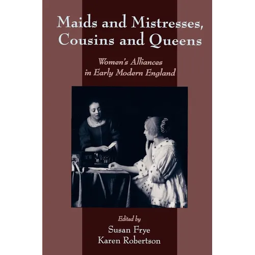 Maids and Mistresses, Cousins and Queens: Women's Alliances in Early Modern England - Paperback