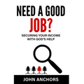 Need a Good Job? Securing Your Income with God's Help - Paperback