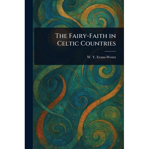 The Fairy-Faith in Celtic Countries - Paperback