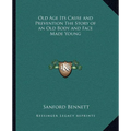 Old Age Its Cause and Prevention The Story of an Old Body and Face Made Young - Paperback