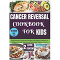 Cancer Reversal Cookbook for Kids: Nutritious and Delicious Recipes with Expert Guidance to Empower Young Warriors in Their Fight Against Cancer - Paperback