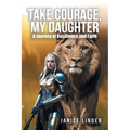 Take Courage, My Daughter: A Journey of Resilience and Faith - Paperback