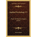 Applied Psychology V5: Power Of Mental Imagery (1914) - Paperback