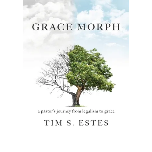 Grace Morph: A Pastor's Journey from Legalism to Grace - Paperback