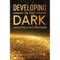 Developing In The Dark: Navigating Life's Processes - Paperback