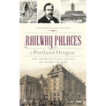 Railway Palaces of Portland, Oregon: The Architectural Legacy of Henry Villard - Hardcover