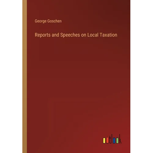 Reports and Speeches on Local Taxation - Paperback