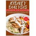 Kidney Dialysis Diet Cookbook and Food List for Beginners: A nutritional guide for rejuvenating renal health with over 100 low-sodium, Potassium Recip - Paperback