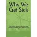 Why We Get Sick: The Hidden Epidemic Behind Most Chronic Illnesses-and How to Cure It. - Paperback