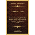 Art Smith's Story: The Autobiography Of The Boy Aviator Which Appeared As A Serial In The Bulletin (1915) - Paperback